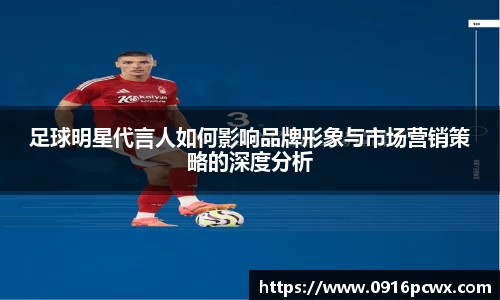 足球明星代言人如何影响品牌形象与市场营销策略的深度分析