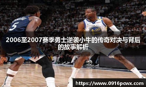 2006至2007赛季勇士逆袭小牛的传奇对决与背后的故事解析