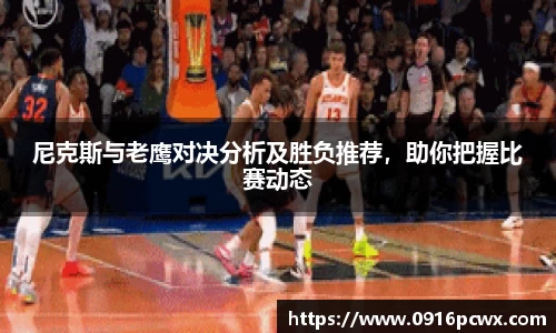 尼克斯与老鹰对决分析及胜负推荐，助你把握比赛动态