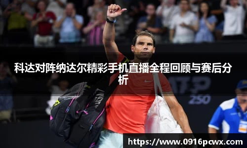 科达对阵纳达尔精彩手机直播全程回顾与赛后分析