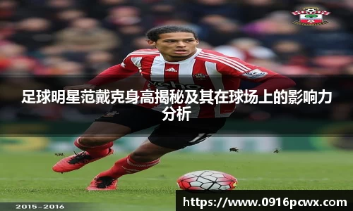 足球明星范戴克身高揭秘及其在球场上的影响力分析