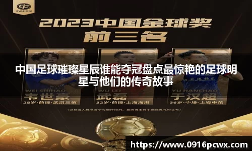 中国足球璀璨星辰谁能夺冠盘点最惊艳的足球明星与他们的传奇故事